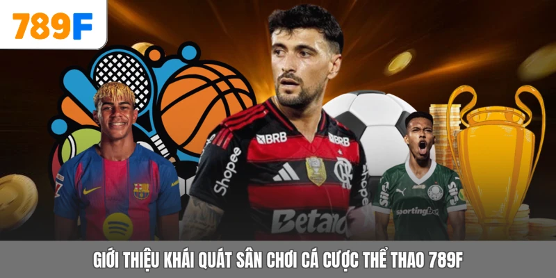 Giới thiệu khái quát sân chơi cá cược thể thao 789F