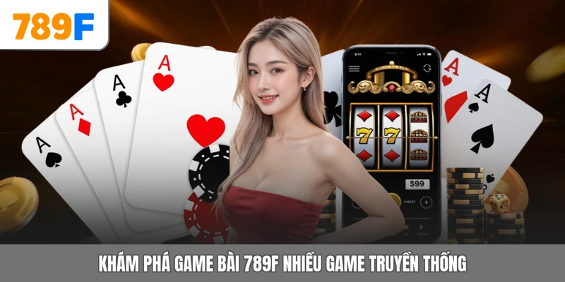 Khám phá game bài 789F nhiều game truyền thống