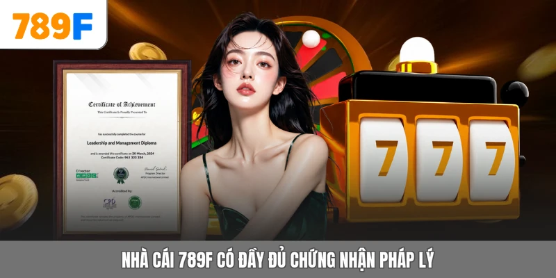 Nhà cái 789F có đầy đủ chứng nhận pháp lý