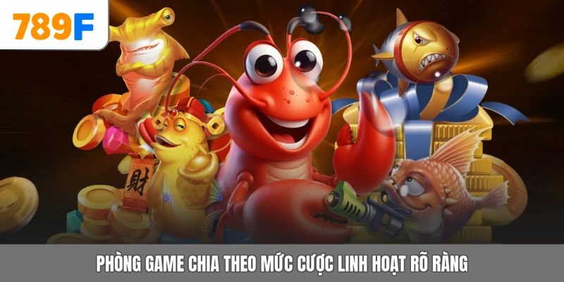 Phòng game chia theo mức cược linh hoạt rõ ràng