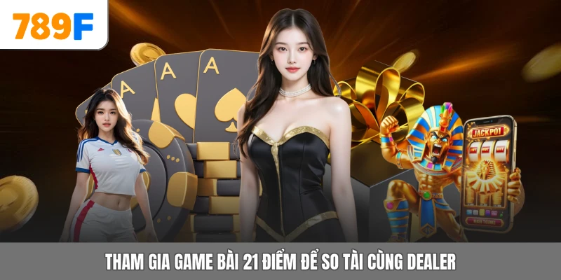 Tham gia game bài 21 điểm để so tài cùng dealer