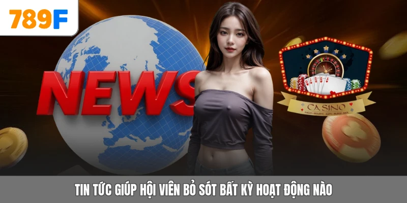 Tin tức giúp hội viên bỏ sót bất kỳ hoạt động nào