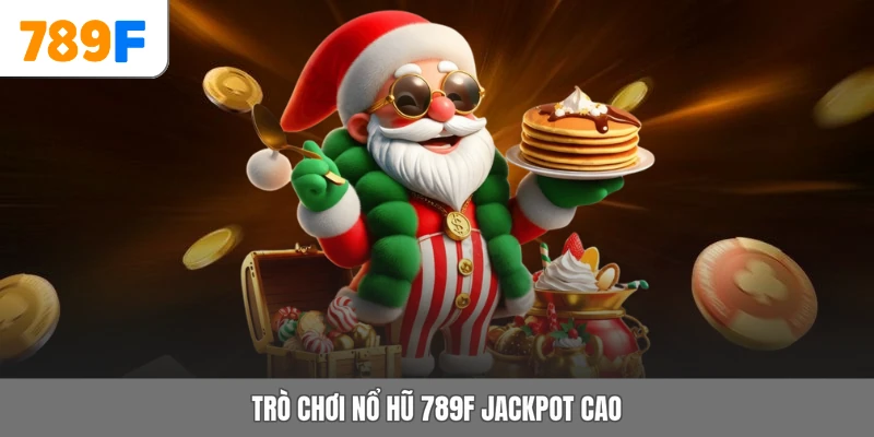 Trò chơi nổ hũ 789F jackpot cao